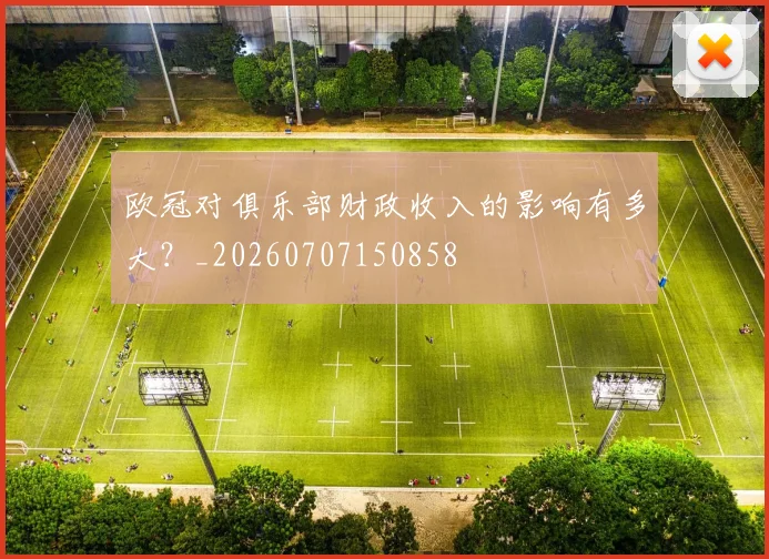 欧冠对俱乐部财政收入的影响有多大？_20260707150858