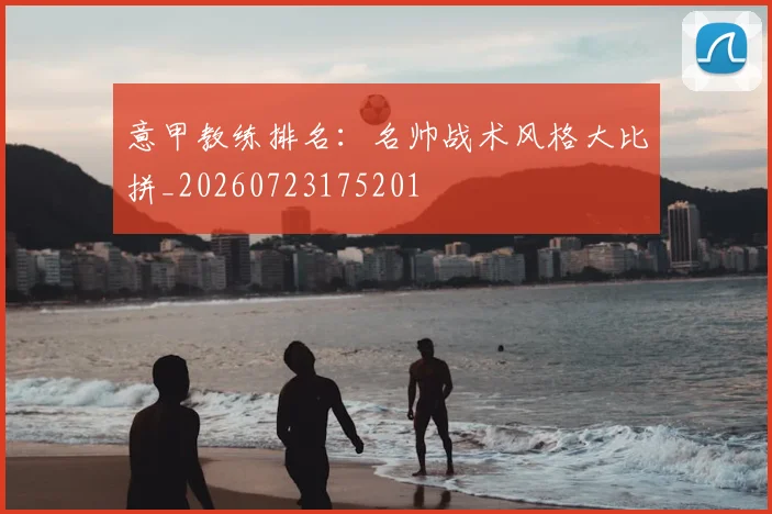 意甲教练排名：名帅战术风格大比拼_20260723175201
