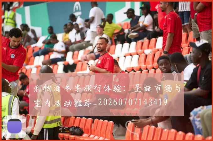 利物浦冬季旅行体验：圣诞市场与室内活动推荐_20260707143419